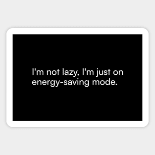 I'm not lazy, I'm just on energy-saving mode. Magnet